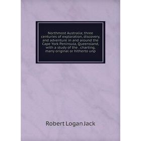 

Книга Northmost Australia; three centuries of exploration, discovery, and adventure in and around the Cape York Peninsula, Queensland