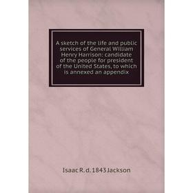 

Книга A sketch of the life and public services of General William Henry Harrison
