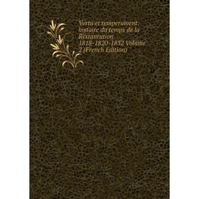 

Книга Vertu et temperament: histoire du temps de la Restauration 1818-1820-1832 Volume 2 (French Edition)