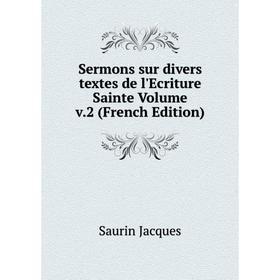

Книга Sermons sur divers textes de l'Ecriture Sainte Volume v.2 (French Edition). Saurin Jacques