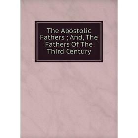 

Книга The Apostolic Fathers; And, The Fathers Of The Third Century