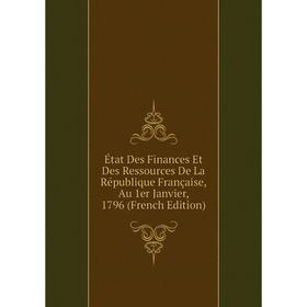 

Книга État Des Finances Et Des Ressources De La République Française, Au 1er Janvier, 1796 (French Edition)