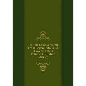 

Книга Trattati E Convenzioni Fra Il Regno D'italia Ed I Governi Esteri, Volume 11 (Italian Edition)