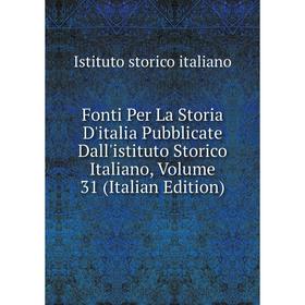 

Книга Fonti Per La Storia D'italia Pubblicate Dall'istituto Storico Italiano, Volume 31 (Italian Edition). Istituto storico italiano
