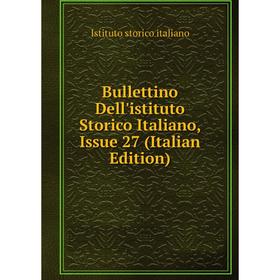 

Книга Bullettino Dell'istituto Storico Italiano, Issue 27 (Italian Edition). Istituto storico italiano