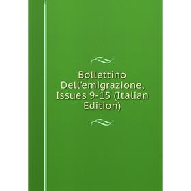 

Книга Bollettino Dell'emigrazione, Issues 9-15 (Italian Edition)