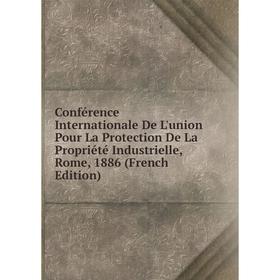

Книга Conférence Internationale De L'union Pour La Protection De La Propriété Industrielle, Rome, 1886 (French Edition)