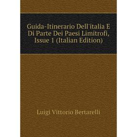 

Книга Guida-Itinerario Dell'italia E Di Parte Dei Paesi Limitrofi, Issue 1 (Italian Edition). Luigi Vittorio Bertarelli