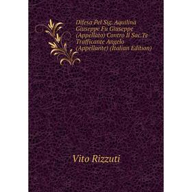 

Книга Difesa Pel Sig. Aquilina Giuseppe Fu Giuseppe (Appellato) Contro Il Sac.Te Trafficante Angelo (Appellante) (Italian Edition). Vito Rizzuti
