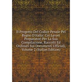 

Книга Il Progetto Del Codice Penale Pel Regno D'italia: Coi Lavori Preparatorj Per La Sua Compilazione, Raccolti Ed Ordinati Sui Documenti Ufficiali,