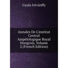 

Книга Annales De L'institut Central Ampélologique Royal Hongrois, Volume 2 (French Edition). Gyula Istvánffy