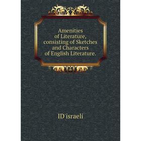 

Книга Amenities of Literature,consisting of Sketches and Characters of English Literature.. ID'israeli