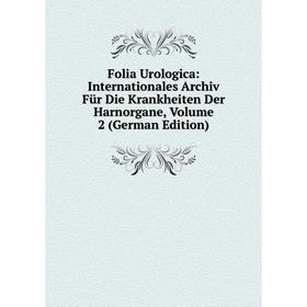 

Книга Folia Urologica: Internationales Archiv Für Die Krankheiten Der Harnorgane, Volume 2 (German Edition)