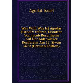 

Книга Was Will, Was Ist Agudas Jisroel: referat, Erstattet Von Jacob Rosenheim Auf Der Kattowitzer Konferenz Am 12. Siwan 5672 (German Edition)