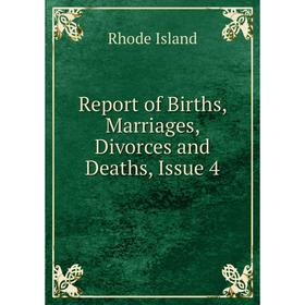 

Книга Report of Births, Marriages, Divorces and Deaths, Issue 4. Rhode Island