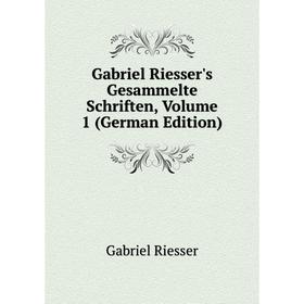 

Книга Gabriel Riesser's Gesammelte Schriften, Volume 1 (German Edition). Gabriel Riesser