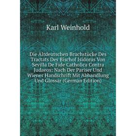 

Книга Die Altdeutschen Bruchstücke Des Tractats Des Bischof Isidorus Von Sevilla De Fide Catholica Contra Judaeos: Nach Der Pariser Und Wiener Handsch