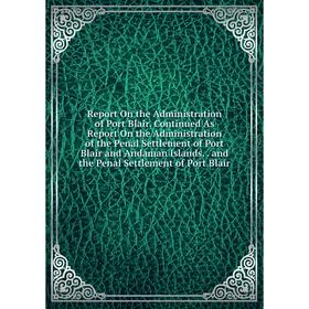 

Книга Report On the Administration of Port Blair