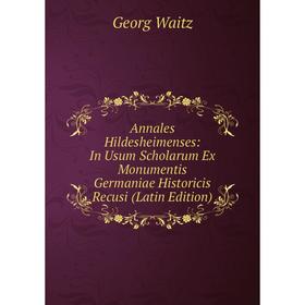 

Книга Annales Hildesheimenses: In Usum Scholarum Ex Monumentis Germaniae Historicis Recusi (Latin Edition). Georg Waitz