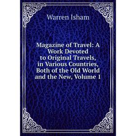 

Книга Magazine of Travel: A Work Devoted to Original Travels, in Various Countries, Both of the Old World and the New, Volume 1