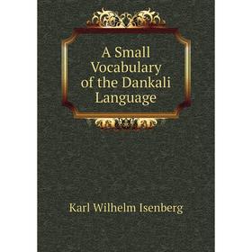 

Книга A Small Vocabulary of the Dankali Language. Karl Wilhelm Isenberg