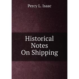 

Книга Historical Notes On Shipping. Percy L. Isaac