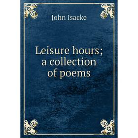 

Книга Leisure hours; a collection of poems