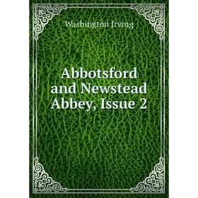 

Книга Abbotsford and Newstead Abbey, Issue 2. Washington Irving