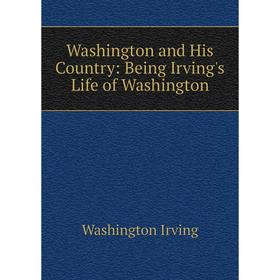 

Книга Washington and His Country: Being Irving's Life of Washington. Washington Irving