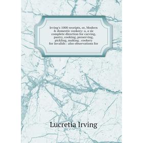 

Книга Irving's 1000 receipts, or, Modern domestic cookery: a, a sic complete direction for carving, pastry, cooking, preserving, pickling, making. c