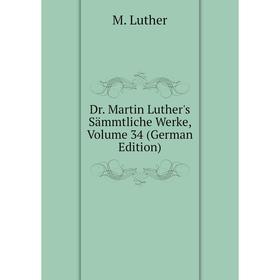 

Книга Dr. Martin Luther's Sämmtliche Werke, Volume 34 (German Edition). M. Luther