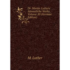 

Книга Dr. Martin Luthers' Sämmtliche Werke, Volume 20 (German Edition). M. Luther