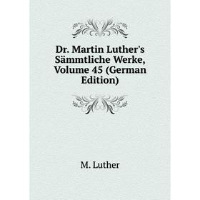 

Книга Dr. Martin Luther's Sämmtliche Werke, Volume 45 (German Edition). M. Luther