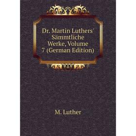 

Книга Dr. Martin Luthers' Sämmtliche Werke, Volume 7 (German Edition). M. Luther