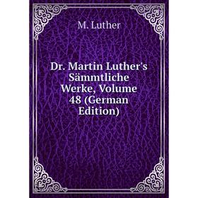

Книга Dr. Martin Luther's Sämmtliche Werke, Volume 48 (German Edition). M. Luther