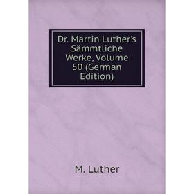 

Книга Dr. Martin Luther's Sämmtliche Werke, Volume 50 (German Edition). M. Luther