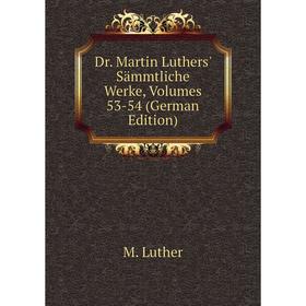 

Книга Dr. Martin Luthers' Sämmtliche Werke, Volumes 53-54 (German Edition). M. Luther