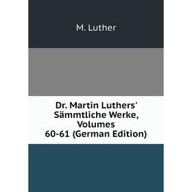 

Книга Dr. Martin Luthers' Sämmtliche Werke, Volumes 60-61 (German Edition). M. Luther