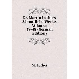 

Книга Dr. Martin Luthers' Sämmtliche Werke, Volumes 47-48 (German Edition). M. Luther