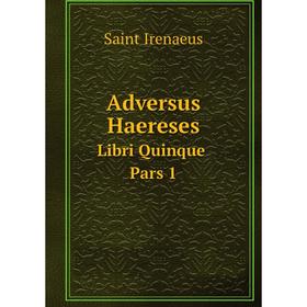 

Книга Adversus Haereses Libri Quinque. Pars 1. Saint Irenaeus