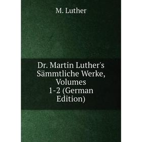 

Книга Dr. Martin Luther's Sämmtliche Werke, Volumes 1-2 (German Edition). M. Luther