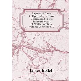 

Книга Reports of Cases in Equity Argued and Determined in the Supreme Court of North Carolina, Volume 2; volume 37. James Iredell