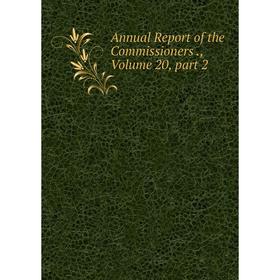 

Книга Annual Report of the Commissioners., Volume 20, part 2