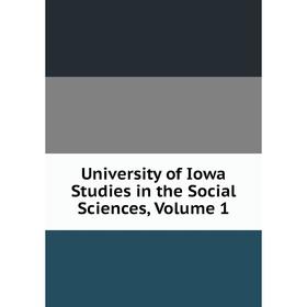 

Книга University of Iowa Studies in the Social Sciences, Volume 1