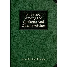 

Книга John Brown Among the Quakers: And Other Sketches