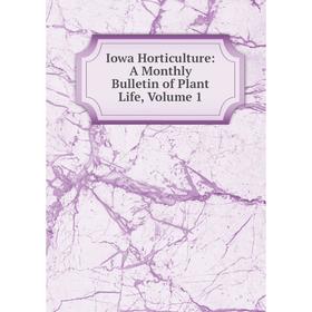 

Книга Iowa Horticulture: A Monthly Bulletin of Plant Life, Volume 1