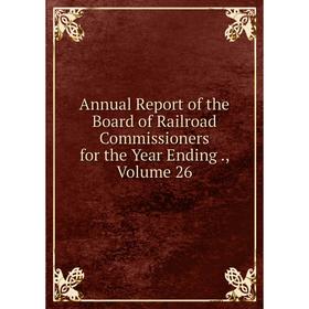 

Книга Annual Report of the Board of Railroad Commissioners for the Year Ending., Volume 26
