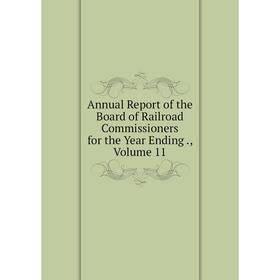 

Книга Annual Report of the Board of Railroad Commissioners for the Year Ending., Volume 11