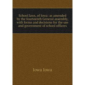 

Книга School laws, of Iowa: as amended by the fourteenth General assembly, with forms and decisions for the use and government of school officers. Iow