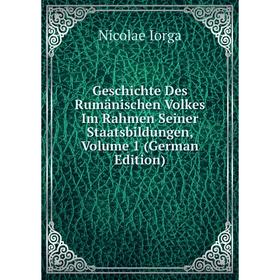 

Книга Geschichte Des Rumänischen Volkes Im Rahmen Seiner Staatsbildungen, Volume 1 (German Edition). Nicolae Iorga
